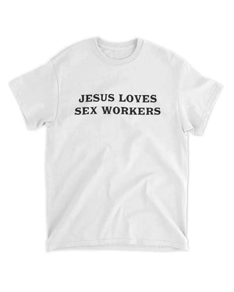 Jesus Loves Sex Workers Shirt Etsy