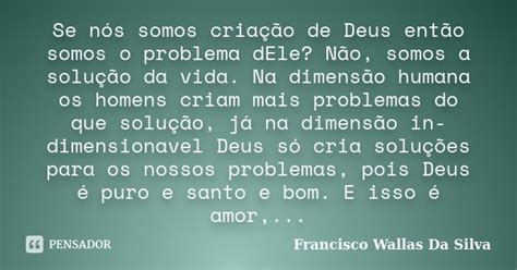 Se Nós Somos Criação De Deus Então Francisco Wallas Da Silva Pensador