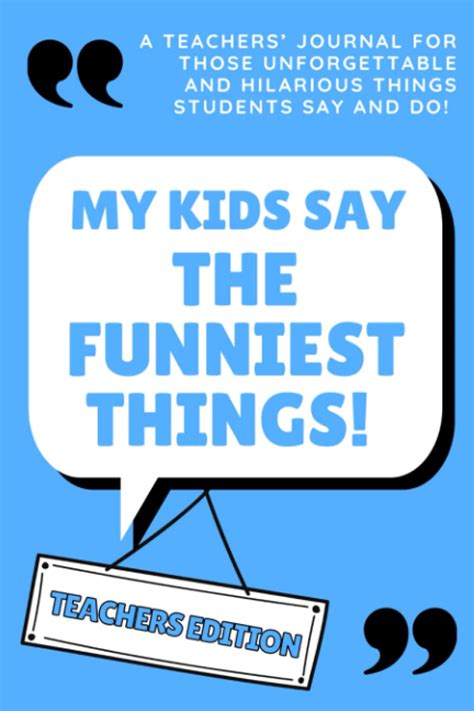 Kids Say the Funniest Things Book. Teachers Edition. Things My Students Say: Teacher Journal for ...