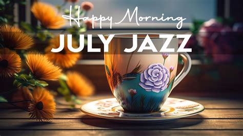 Happy July Jazz Upbeat Morning Coffee Jazz Music And Bossa Nova Piano