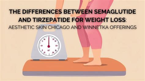 The Differences Between Semaglutide And Tirzepatide For Weight Loss