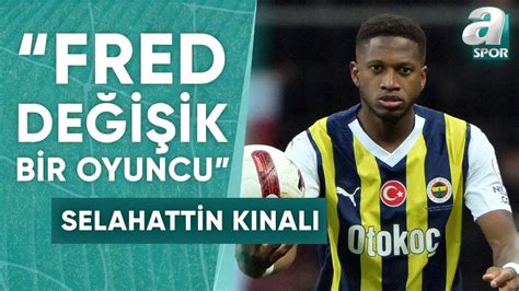 Selahattin Kınalı Fenerbahçe de Fred Bu Ligin Üzerinde Bir Oyuncu