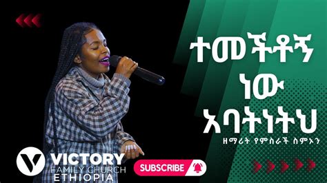 ተመችቶኝ ነው አባትነትህ Amharic Worship Singer Yemisrach Simon Victory