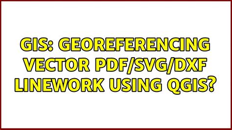 Gis Georeferencing Vector Pdf Svg Dxf Linework Using Qgis 2 Solutions Youtube