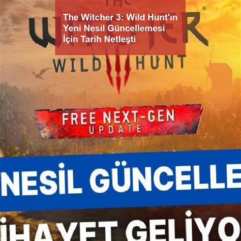 The Witcher Wild Hunt N Yeni Nesil G Ncellemesi In Tarih Netle Ti