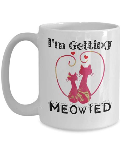 Funny Im Getting Meowied Cat Lover Coffee Mug Tea Cup Bridal T Idea Bridal Ts Tea