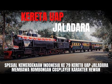 SPESIAL KEMERDEKAAN INDONESIA KE 79 KERETA UAP JALADARA MEMBAWA