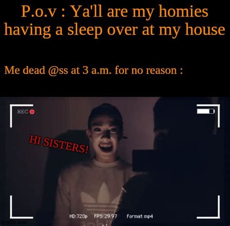 Having A Sleep Over At My House Is Scary Imgflip