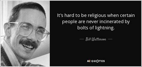 Bill Watterson Quote It S Hard To Be Religious When Certain People Are