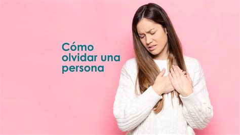 Cómo olvidar una persona 20 consejos que te ayudaran