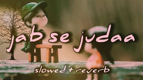 Lofi Jab Se Judaa Slowed Reverb New Hindi Song Sad Song Video