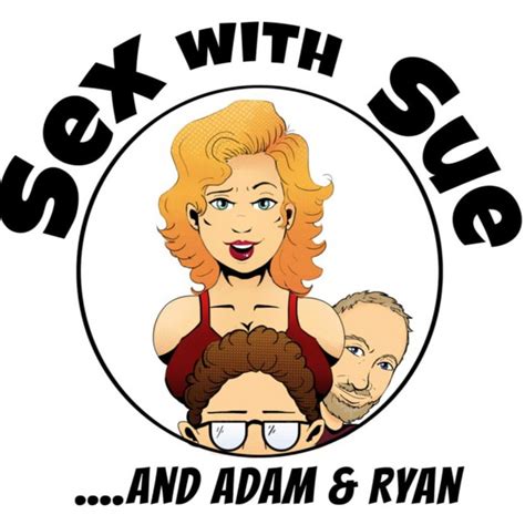 Sex With Sue And Adam And Ryan Podcast On Spotify