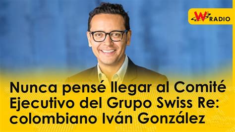 Nunca pensé llegar al Comité Ejecutivo del Grupo Swiss Re colombiano