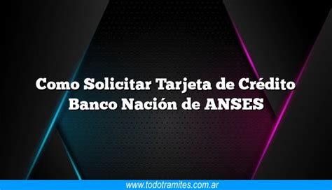 Como Solicitar Tarjeta de Crédito Banco Nación de ANSES Tramites