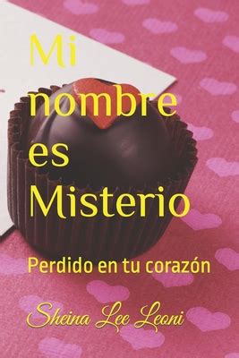 Mi Nombre Es Misterio Perdido En Tu Coraz N By Sheina Lee Leoni Alibris