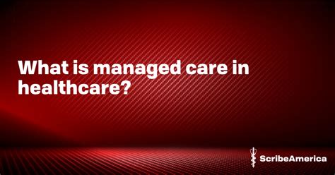 What Is Managed Care In Healthcare Jobs Scribeamerica