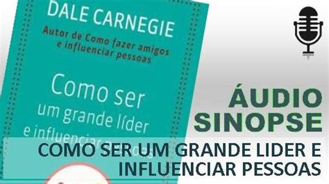 Como Ser Um Grande Lider E Influenciar Pessoas Dale Carnegie Áudio