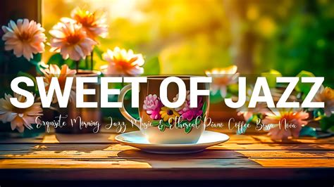 Sweet Of Jazz Exquisite Morning Jazz Music Ethereal Piano Coffee