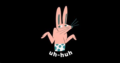 Uh Huh Quote Funny Memes Bunny Uhhuh T Shirt Teepublic