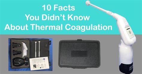 10 Facts You Didn't Know About Thermal Coagulation