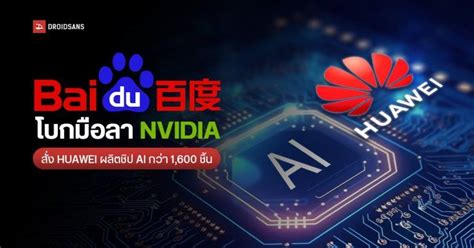 Baidu ทิ้ง Nvidia สั่งชิป Ai จาก Huawei หลังสหรัฐฯ ยกระดับมาตรการคว่ำบาตร ห้ามส่งชิป Ai ไปจีน