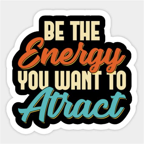 Be The Energy You Want To Attract Inspirational Thoughts Sticker