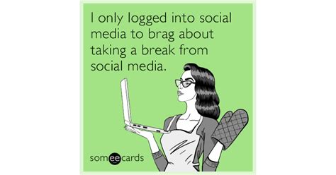 I only logged into social media to brag about taking a break from ...