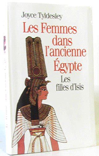 Les femmes dans l ancienne Égypte Les filles d Isis Tyldesley Joyce