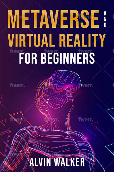 Metaverse And Virtual Reality For Beginners The Complete Guide To