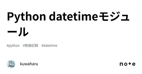 Python Datetimeモジュール｜kuwaharu