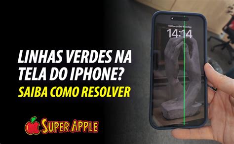 Linha Verde Na Tela Do IPhone Saiba Como Resolver Super Apple