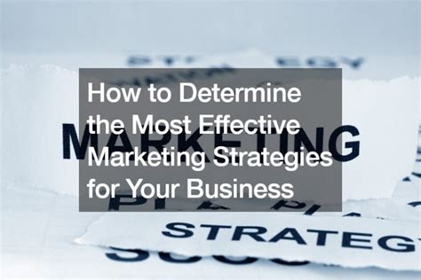 How To Determine The Most Effective Marketing Strategies For Your