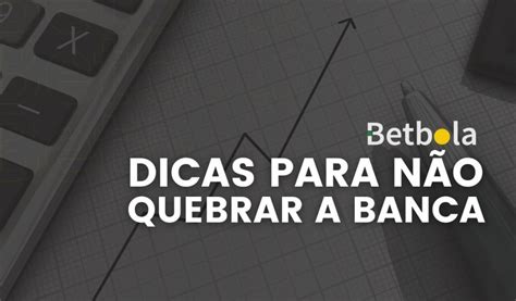 Dicas Para Nunca Quebrar A Banca Nas Apostas Betbola