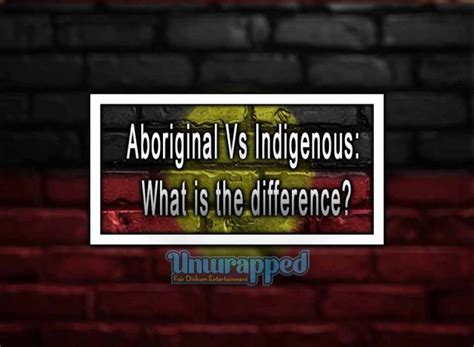 Aboriginal Versus Indigenous What Is The Difference