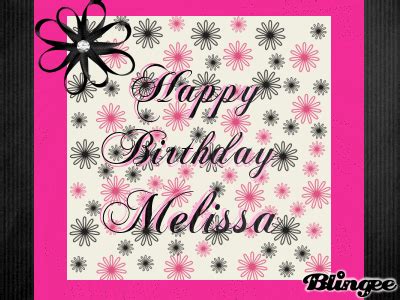 HAPPY BIRTHDAY MELISSA Picture #106139910 | Blingee.com