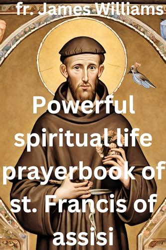 Powerful spiritual life prayerbook of st. Francis of assisi: catholic ...