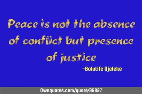 Peace Is Not The Absence Of Conflict But Presence Of Justice