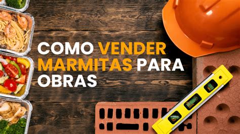 7 Dicas Infalíveis para Vender Marmitas para Obras Blog Delivery de