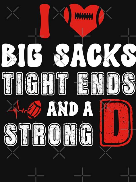 I Love Big Sacks Tight Ends And A Strong D Funny Football T Shirt For