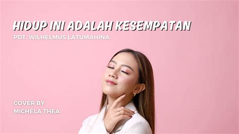 Hidup Ini Adalah Kesempatan Lagu Rohani Michela Thea Cover Youtube Music