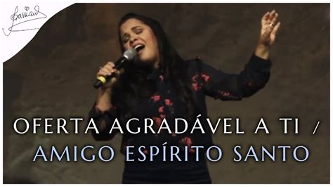 Cassiane Oferta Agrad Vel A Ti Amigo Esp Rito Santo Ao Vivo Youtube