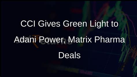 CCI Approves Adani Powers Acquisition Of Coastal Energen And Matrix