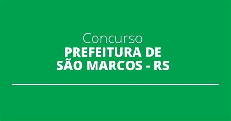 Concurso Prefeitura De São Marcos Rs Editais E Inscrição