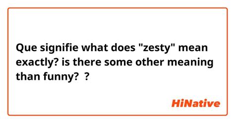 Que Signifie What Does Zesty Mean Exactly Is There Some Other