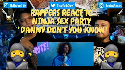 Rappers React To Ninja Sex Party Danny Don T You Know Youtube