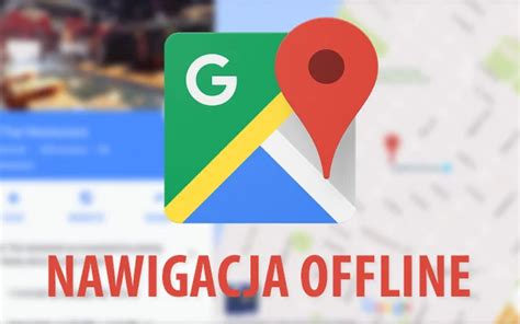 Nawigacja offline na Mapach Google jak pobrać obszar