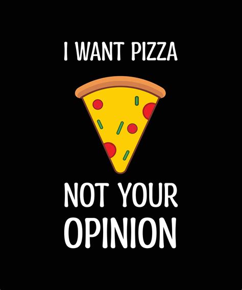 I Want Pizza Not Your Opinion T Shirt Design Print Template Typography Vector Illustration