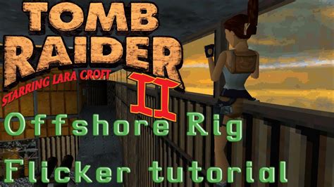 Tomb Raider II Offshore Rig Flicker Tutorial YouTube