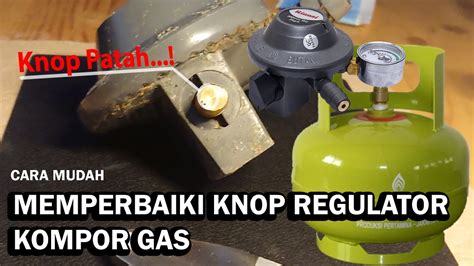 Cara Mudah Memperbaiki Knop Regulator Kompor Gas Yang Patah YouTube