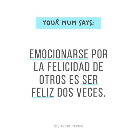 Emocionarse Por La Felicidad De Otros Es Ser Feliz Dos Veces Quotes